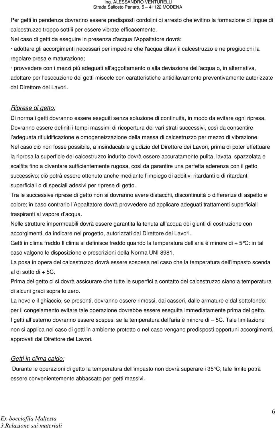 maturazione; provvedere con i mezzi più adeguati all'aggottamento o alla deviazione dell acqua o, in alternativa, adottare per l'esecuzione dei getti miscele con caratteristiche antidilavamento