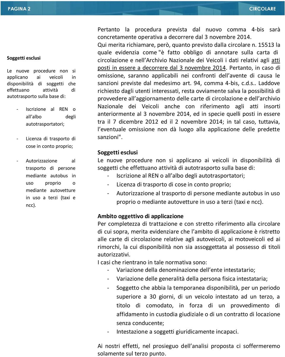 Pertanto la procedura prevista dal nuovo comma 4-bis sarà concretamente operativa a decorrere dal 3 novembre 2014. Qui merita richiamare, però, quanto previsto dalla circolare n.