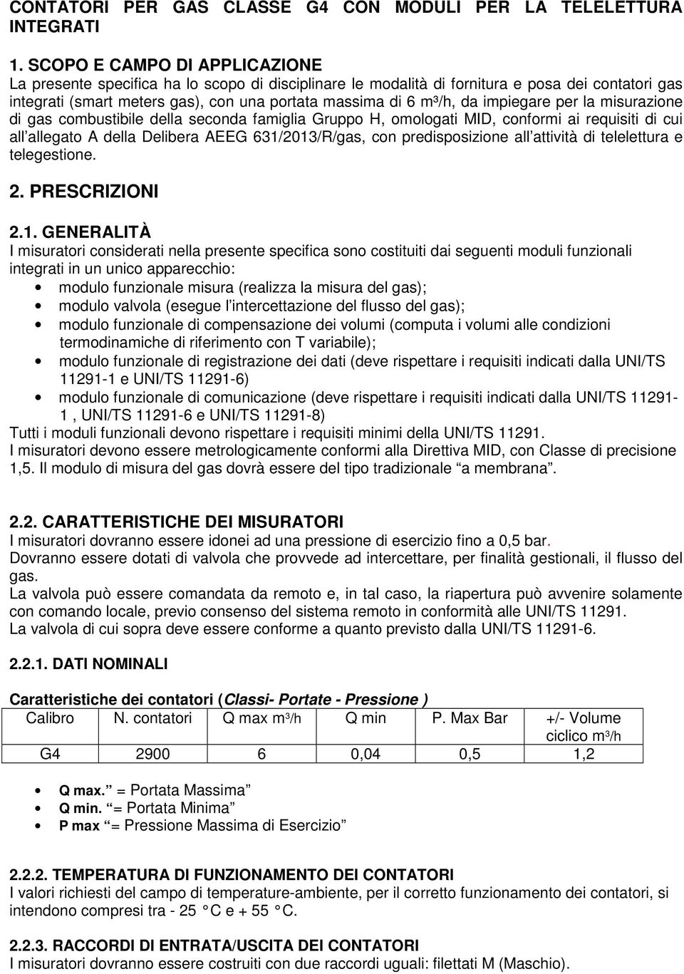 impiegare per la misurazione di gas combustibile della seconda famiglia Gruppo H, omologati MID, conformi ai requisiti di cui all allegato A della Delibera AEEG 631/2013/R/gas, con predisposizione