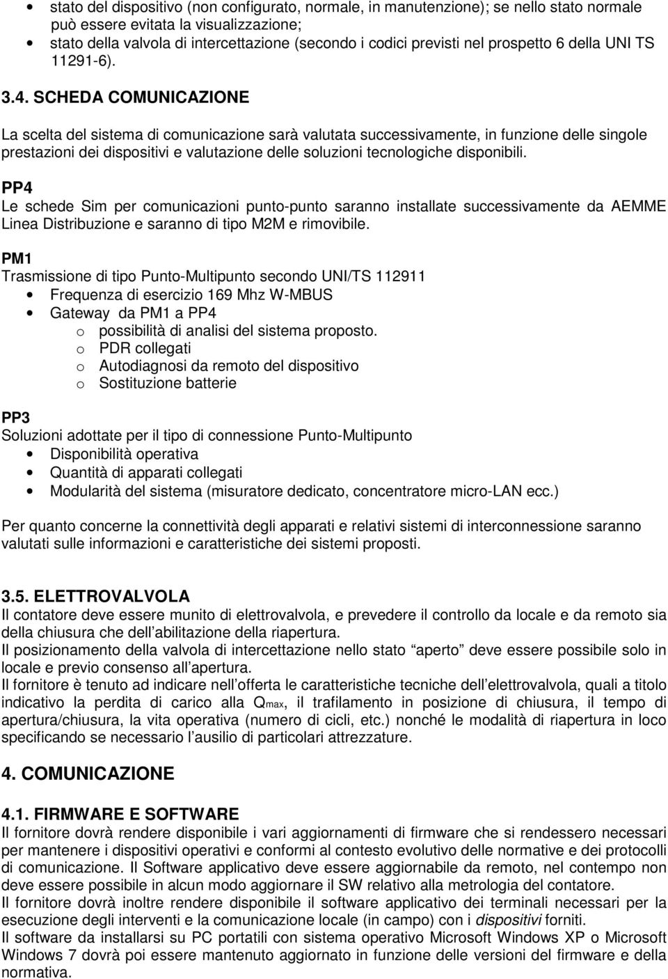 SCHEDA COMUNICAZIONE La scelta del sistema di comunicazione sarà valutata successivamente, in funzione delle singole prestazioni dei dispositivi e valutazione delle soluzioni tecnologiche disponibili.