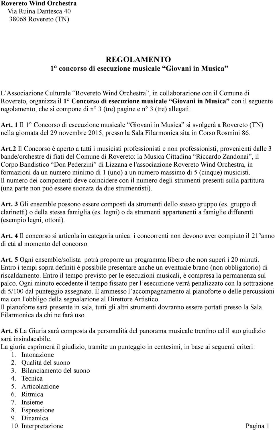 1 Il 1 Concorso di esecuzione musicale Giovani in Musica si svolgerà a Rovereto (TN) nella giornata del 29 novembre 2015, presso la Sala Filarmonica sita in Corso Rosmini 86. Art.