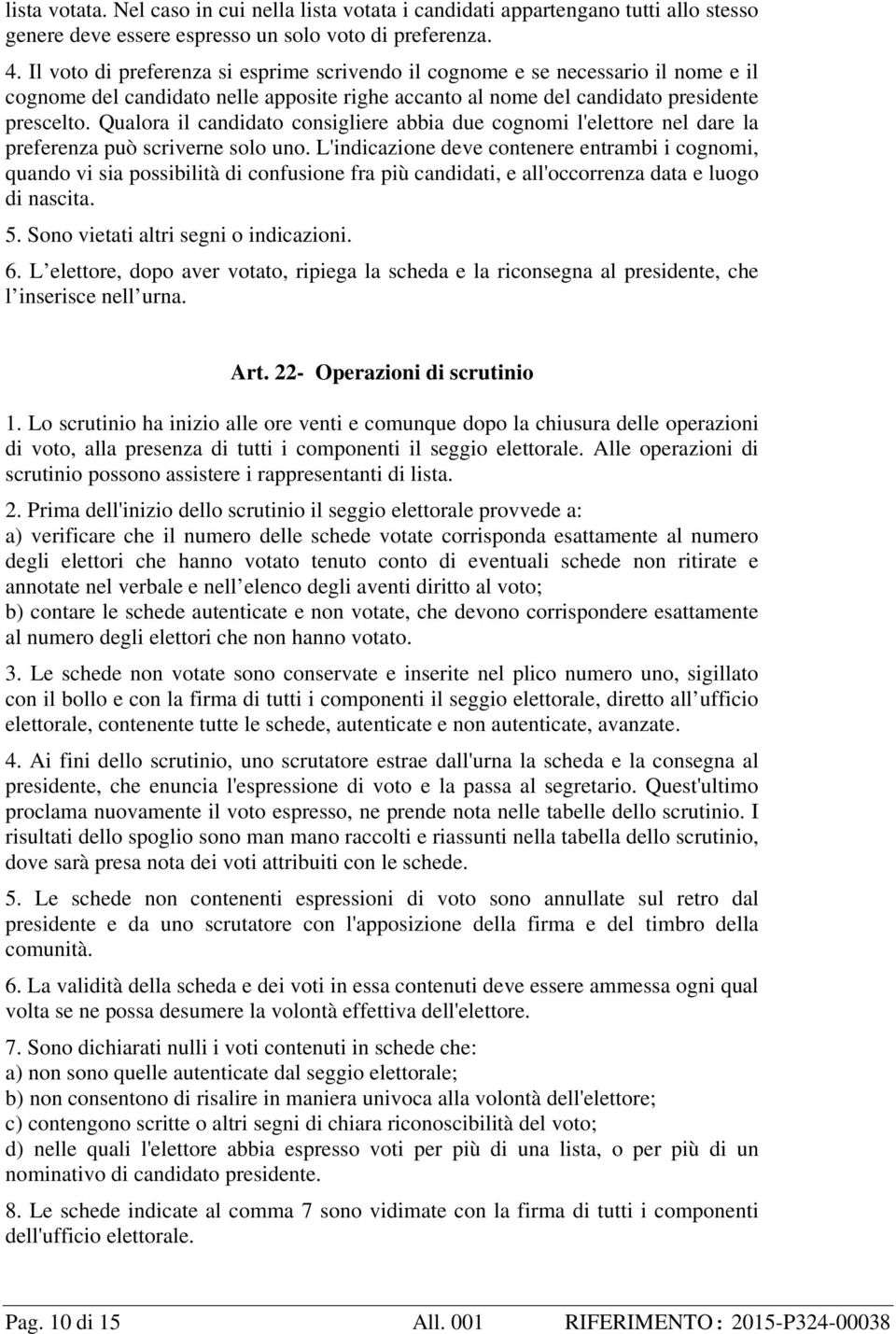 Qualora il candidato consigliere abbia due cognomi l'elettore nel dare la preferenza può scriverne solo uno.