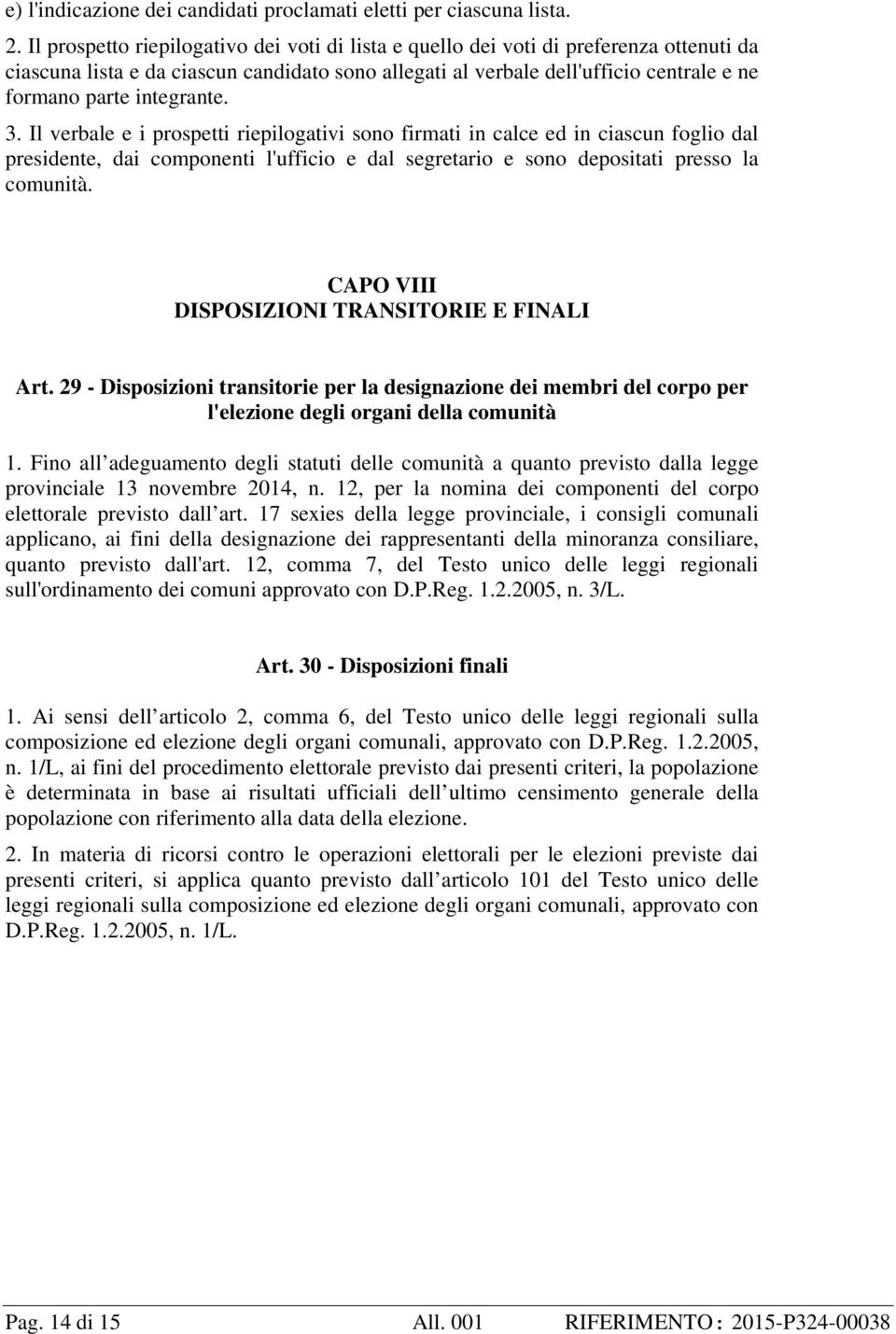 integrante. 3. Il verbale e i prospetti riepilogativi sono firmati in calce ed in ciascun foglio dal presidente, dai componenti l'ufficio e dal segretario e sono depositati presso la comunità.