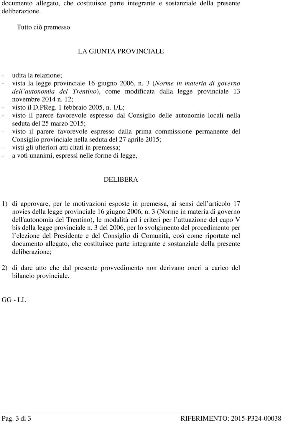 3 (Norme in materia di governo dell autonomia del Trentino), come modificata dalla legge provinciale 13 novembre 2014 n. 12; - visto il D.PReg. 1 febbraio 2005, n.