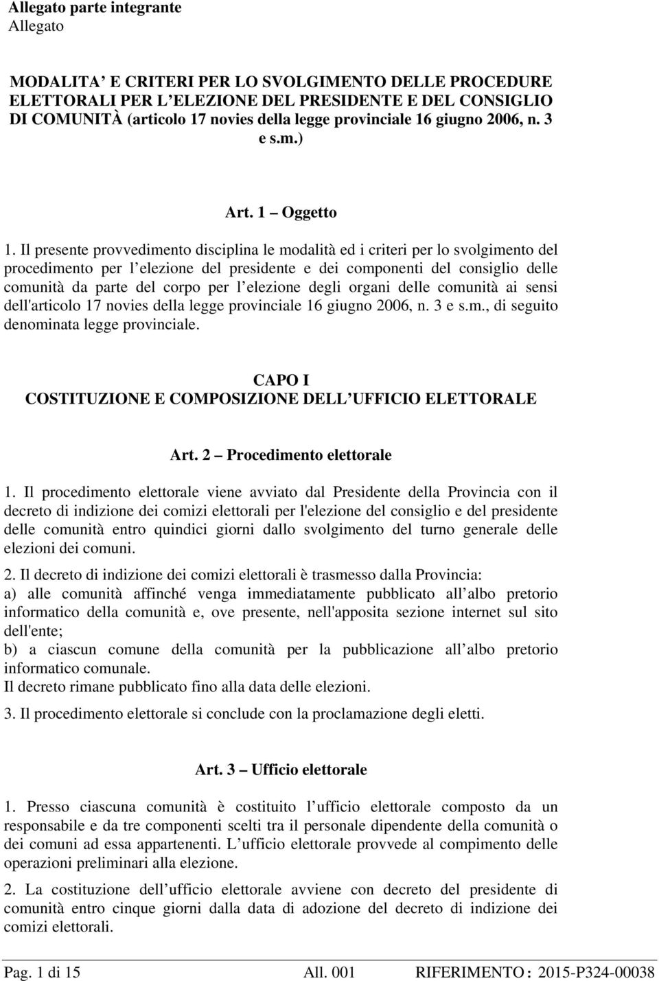 Il presente provvedimento disciplina le modalità ed i criteri per lo svolgimento del procedimento per l elezione del presidente e dei componenti del consiglio delle comunità da parte del corpo per l