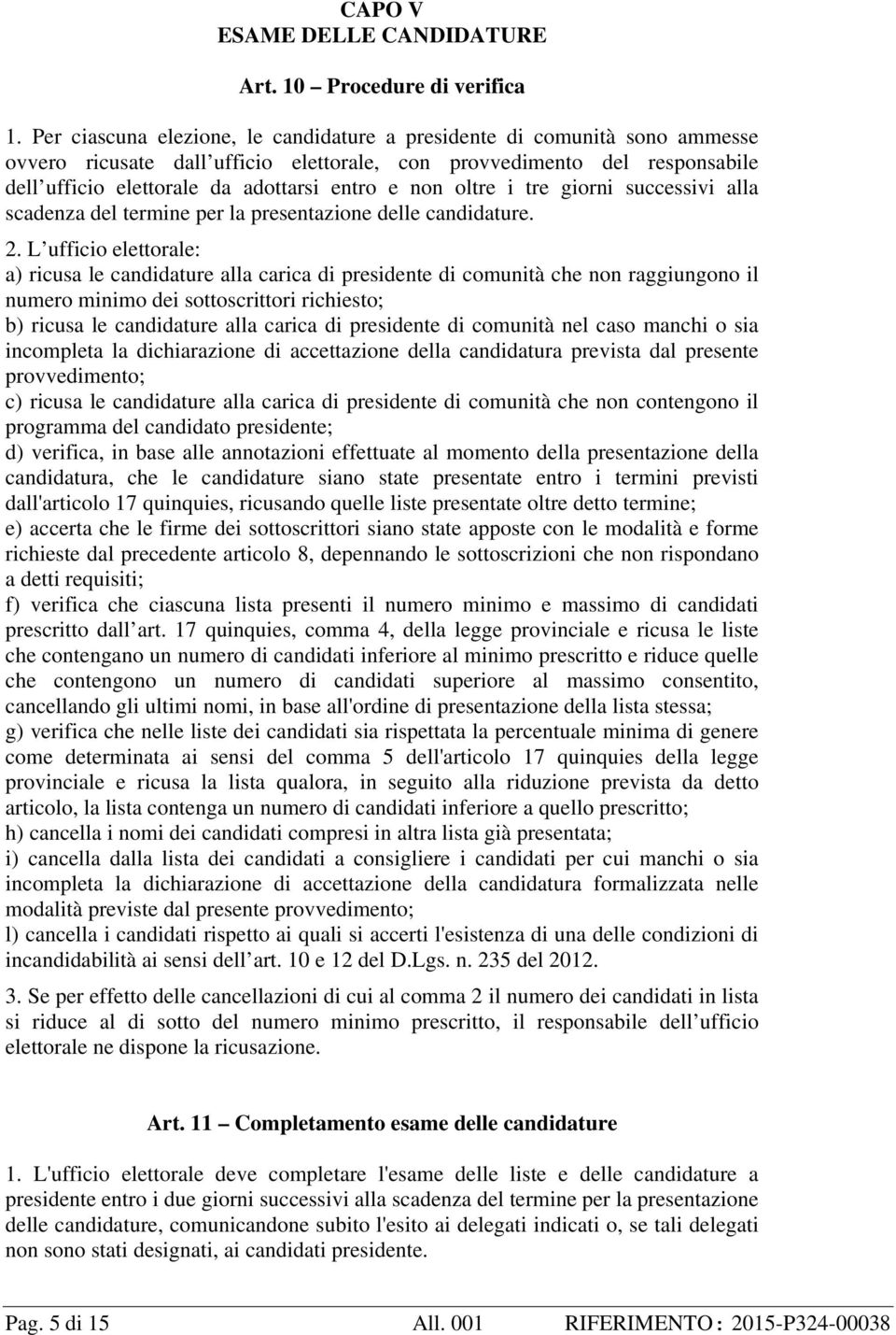 non oltre i tre giorni successivi alla scadenza del termine per la presentazione delle candidature. 2.