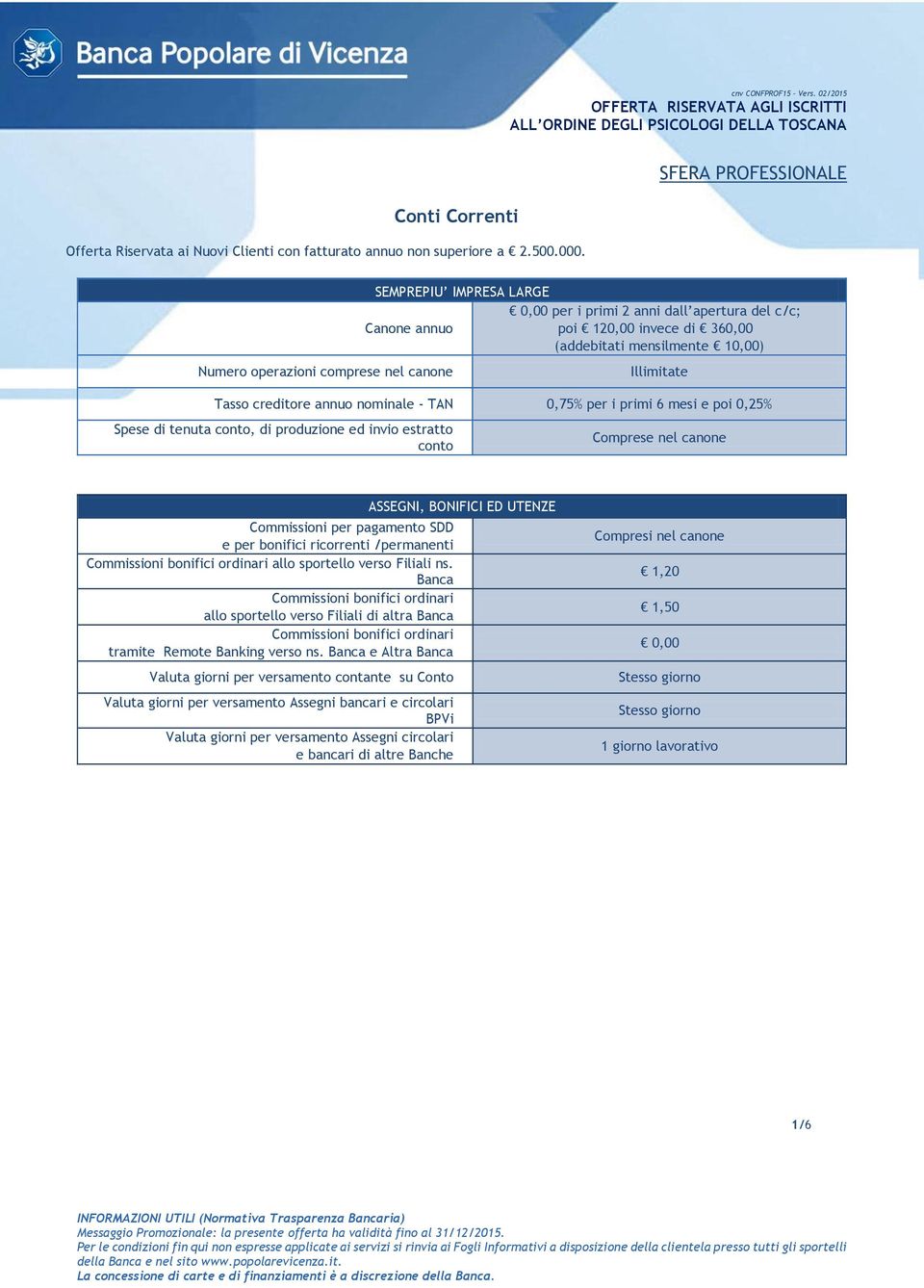 10,00) Illimitate Tasso creditore annuo nominale - TAN 0,75% per i primi 6 mesi e poi 0,25% Spese di tenuta conto, di produzione ed invio estratto conto Comprese nel canone Commissioni per pagamento