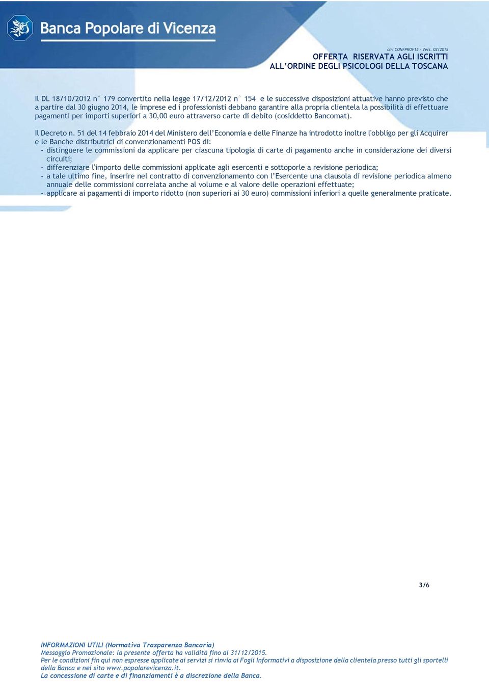 51 del 14 febbraio 2014 del Ministero dell Economia e delle Finanze ha introdotto inoltre l'obbligo per gli Acquirer e le Banche distributrici di convenzionamenti POS di: - distinguere le commissioni