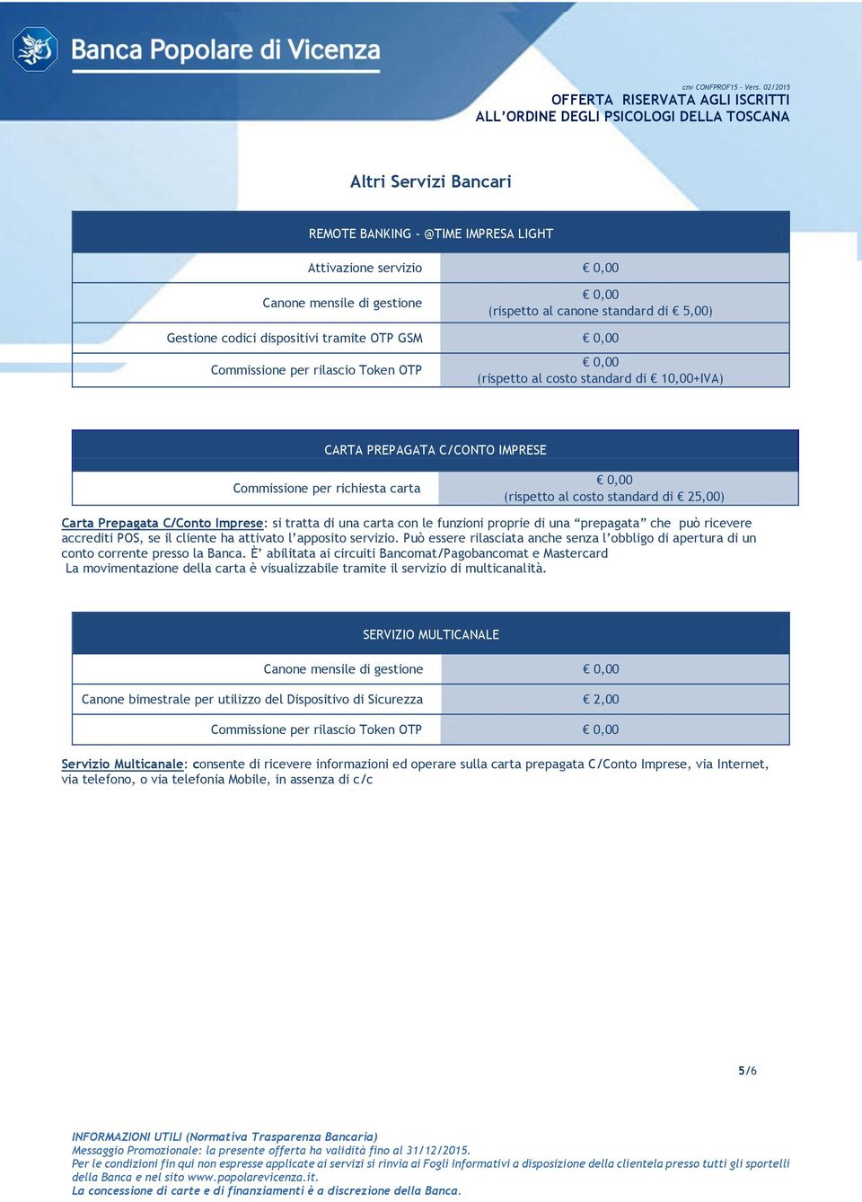 di 25,00) Carta Prepagata C/Conto Imprese: si tratta di una carta con le funzioni proprie di una prepagata che può ricevere accrediti POS, se il cliente ha attivato l apposito servizio.