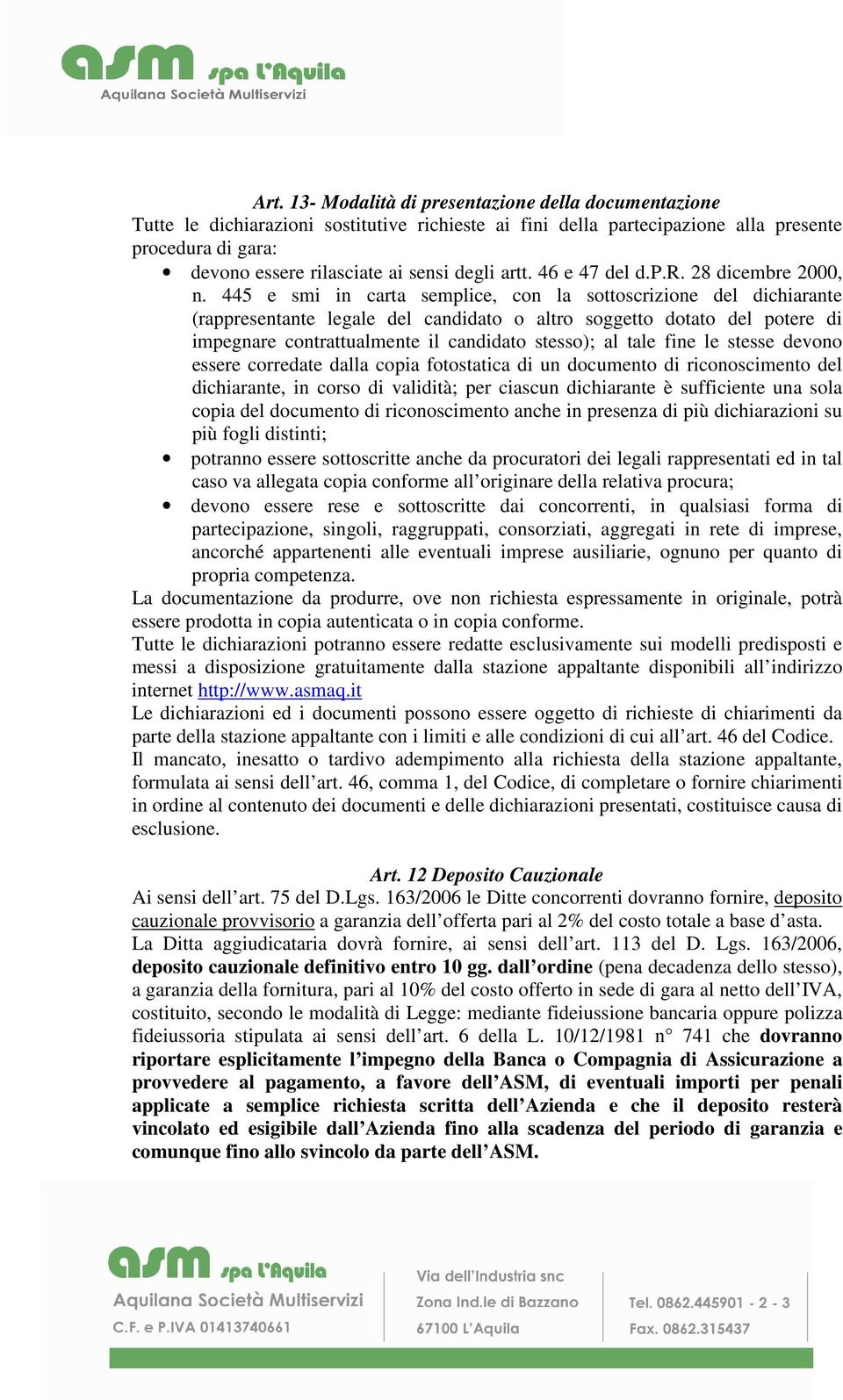 445 e smi in carta semplice, con la sottoscrizione del dichiarante (rappresentante legale del candidato o altro soggetto dotato del potere di impegnare contrattualmente il candidato stesso); al tale