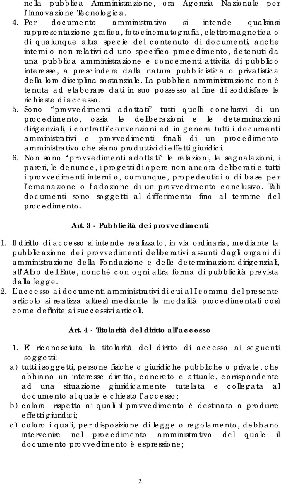 ad uno specifico procedimento, detenuti da una pubblica amministrazione e concernenti attività di pubblico interesse, a prescindere dalla natura pubblicistica o privatistica della loro disciplina