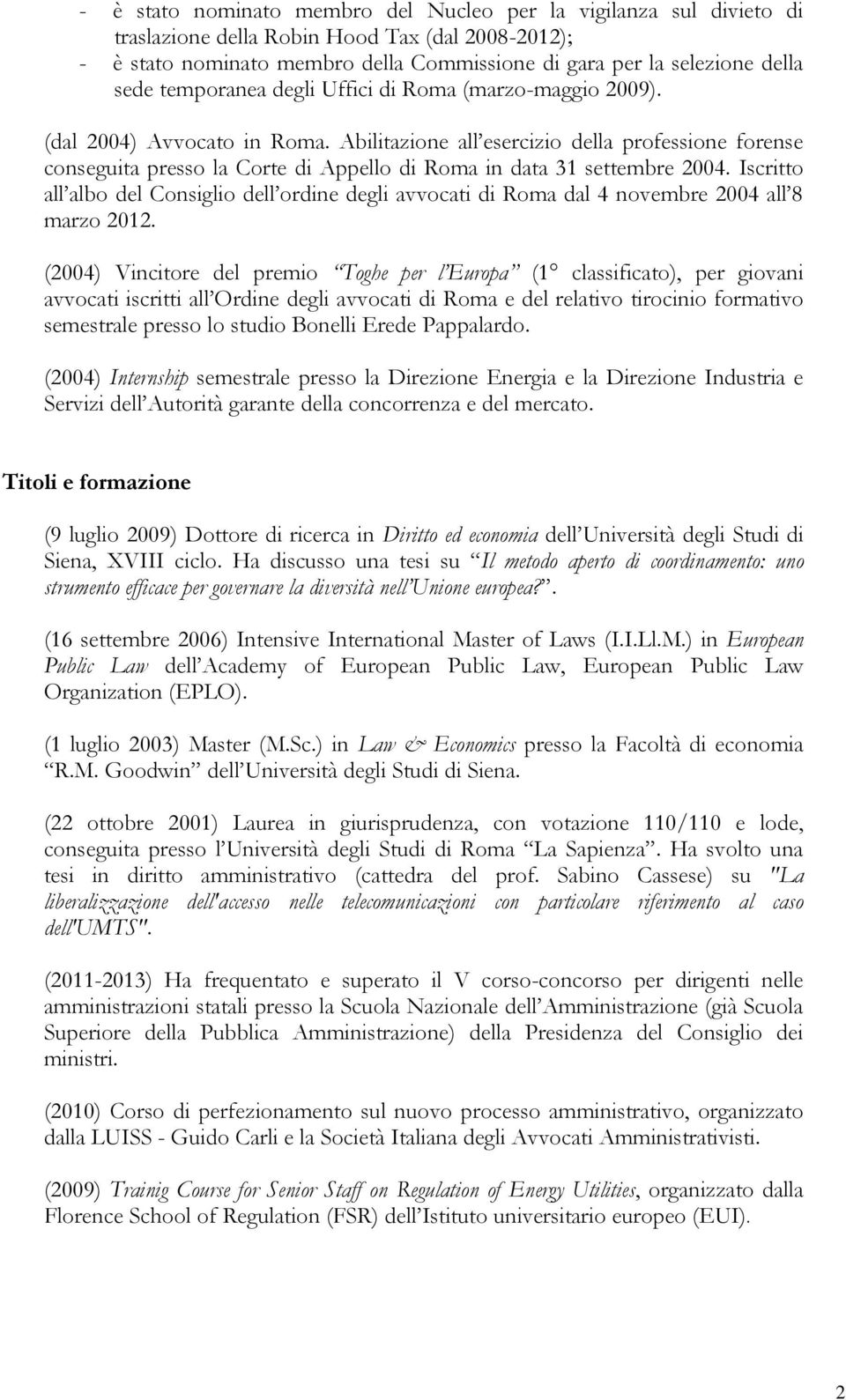 Abilitazione all esercizio della professione forense conseguita presso la Corte di Appello di Roma in data 31 settembre 2004.