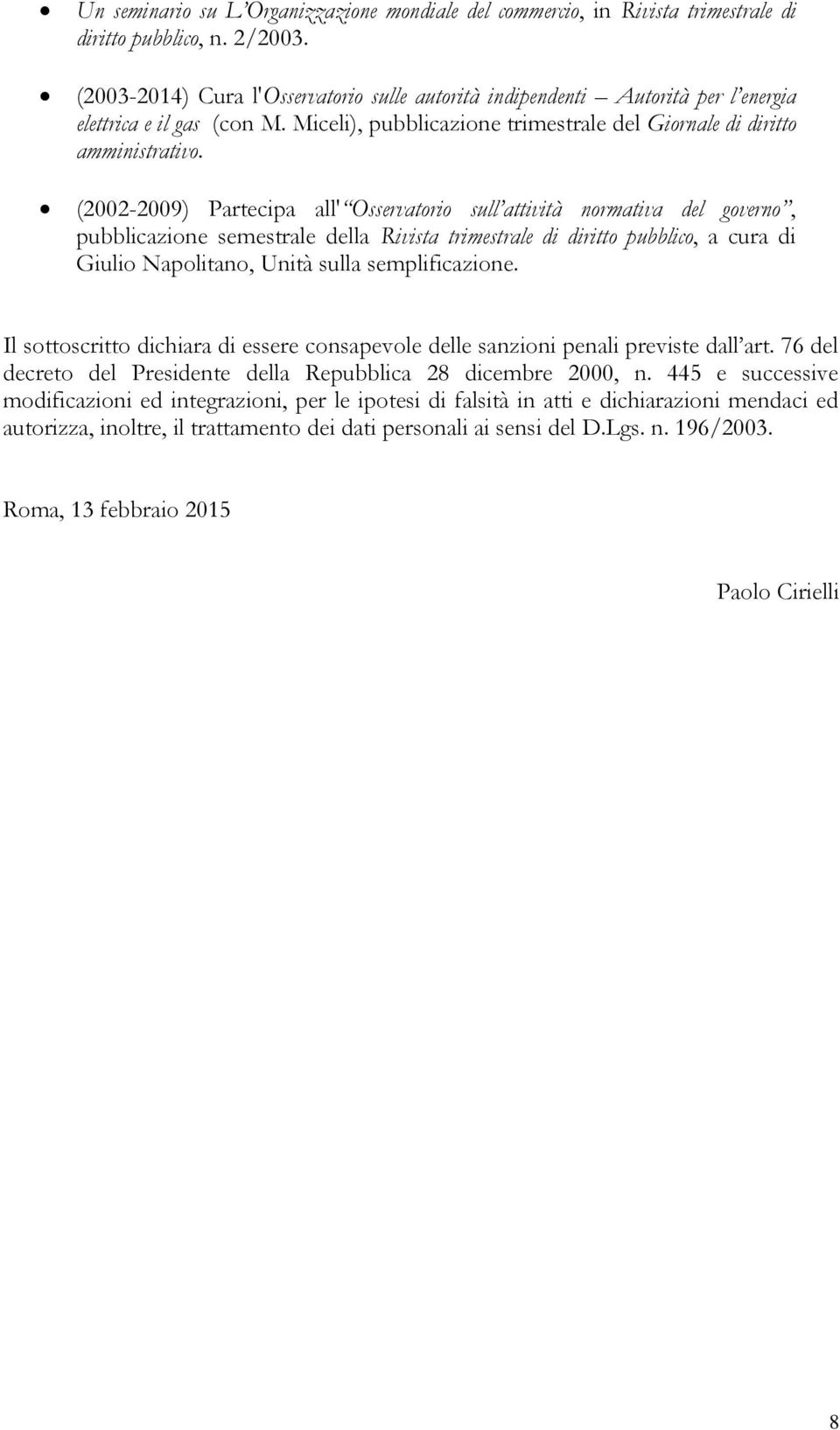 (2002-2009) Partecipa all' Osservatorio sull attività normativa del governo, pubblicazione semestrale della Rivista trimestrale di diritto pubblico, a cura di Giulio Napolitano, Unità sulla