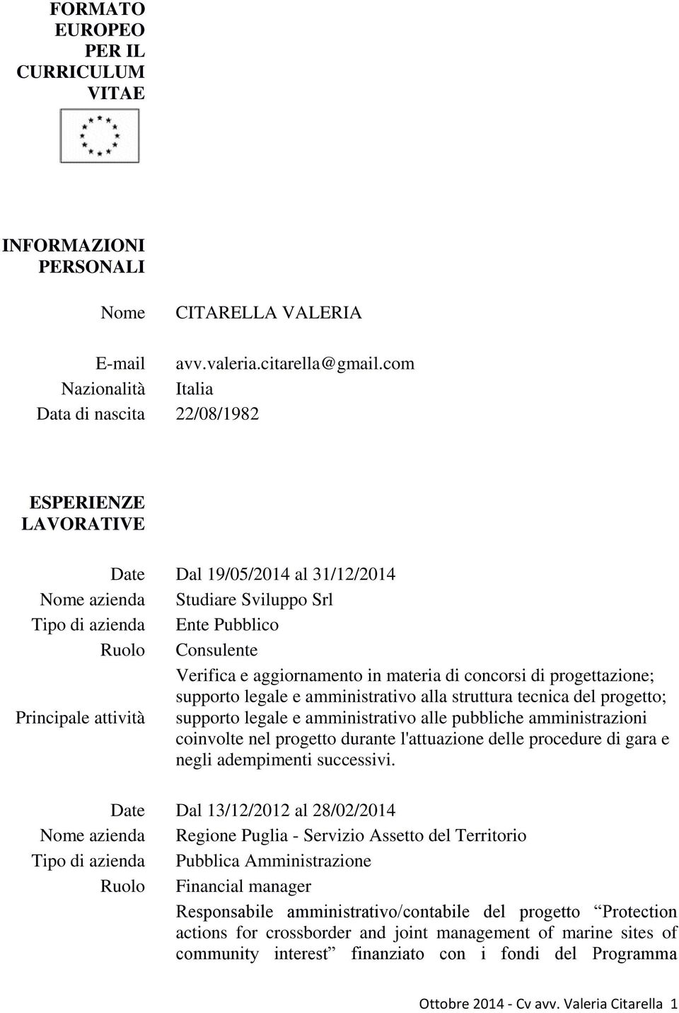 aggiornamento in materia di concorsi di progettazione; supporto legale e amministrativo alla struttura tecnica del progetto; Principale attività supporto legale e amministrativo alle pubbliche