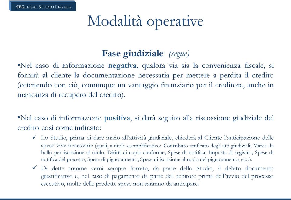 Nel caso di informazione positiva, si darà seguito alla riscossione giudiziale del credito così come indicato: ü Lo Studio, prima di dare inizio all attività giudiziale, chiederà al Cliente l