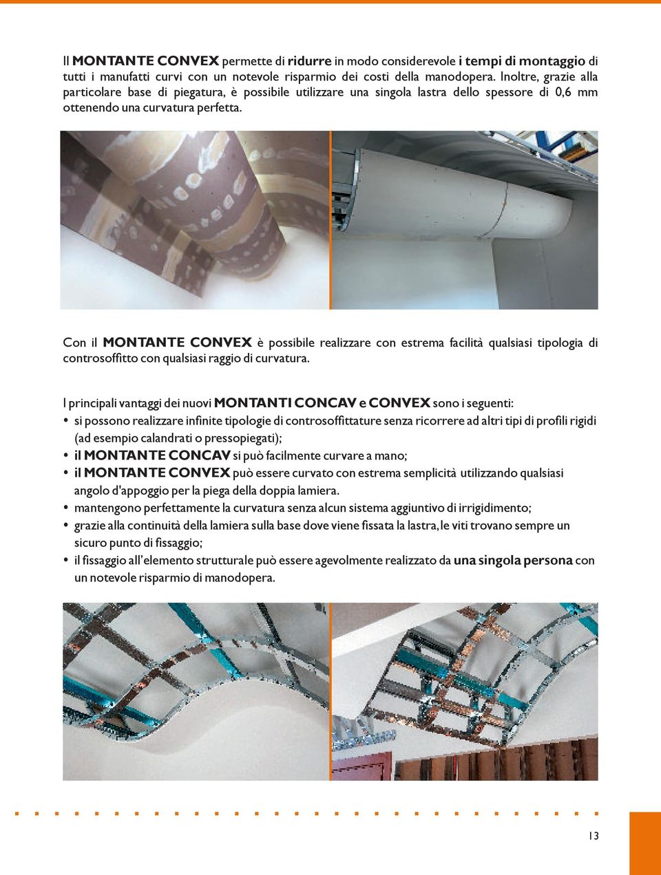 Con il MONTANTE CONVEX è possibile realizzare con estrema facilità qualsiasi tipologia di controsoffitto con qualsiasi raggio di curvatura.