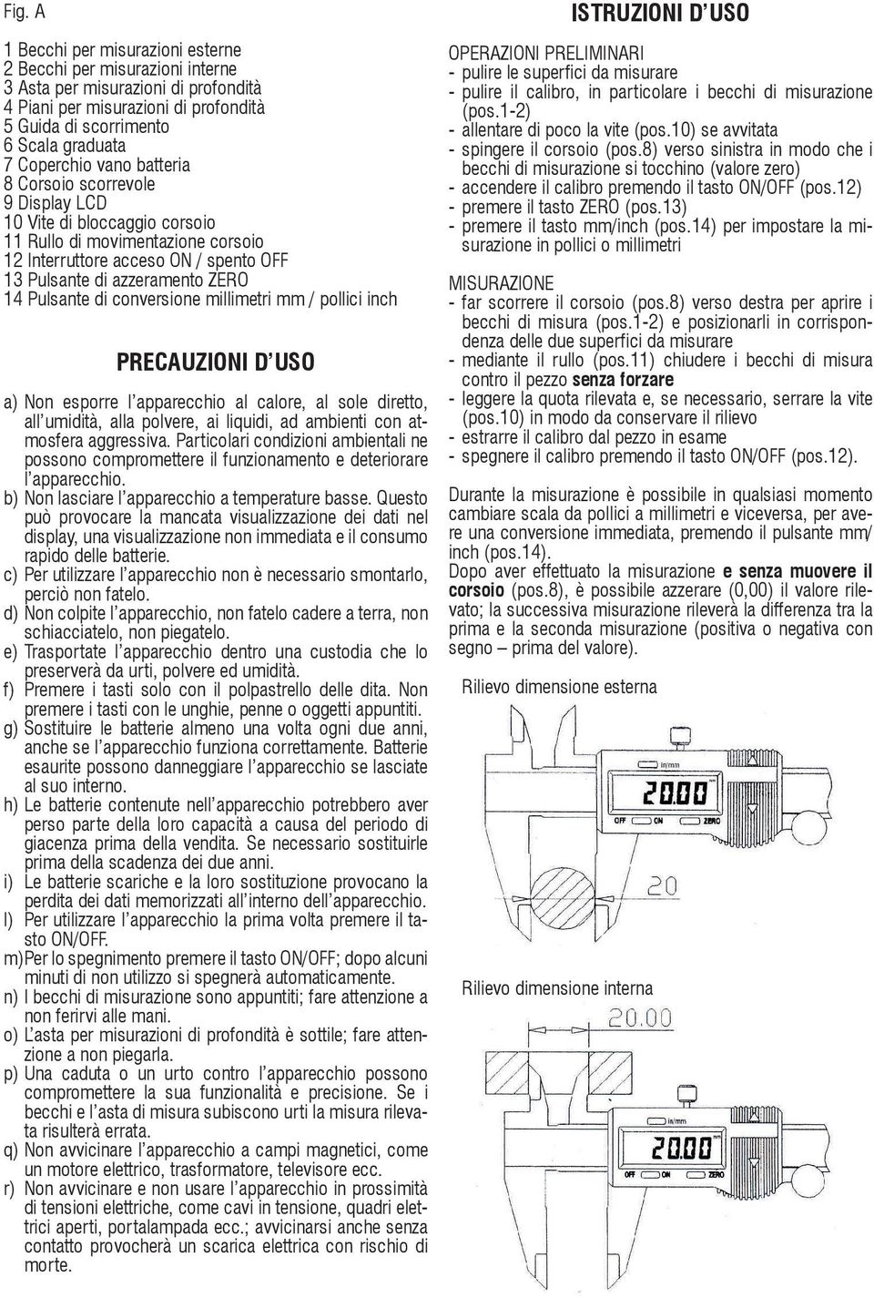 conversione millimetri mm / pollici inch PRECAUZIONI D USO a) Non esporre l apparecchio al calore, al sole diretto, all umidità, alla polvere, ai liquidi, ad ambienti con atmosfera aggressiva.