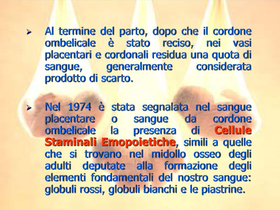 Nel 1974 è stata segnalata nel sangue placentare o sangue da cordone ombelicale la presenza di Cellule Staminali