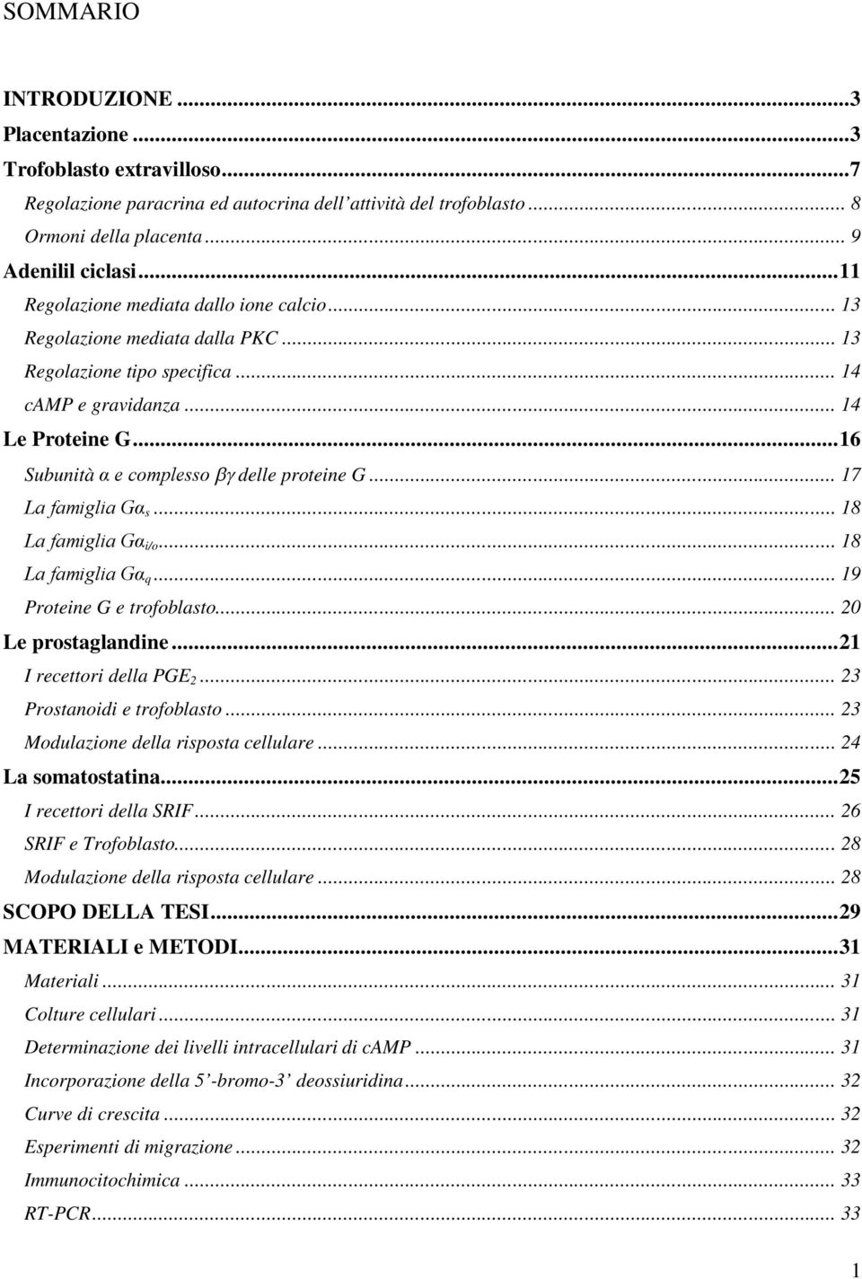 .. 17 La famiglia Gα s... 18 La famiglia Gα i/o... 18 La famiglia Gα q... 19 Proteine G e trofoblasto... 20 Le prostaglandine...21 I recettori della PGE 2... 23 Prostanoidi e trofoblasto.