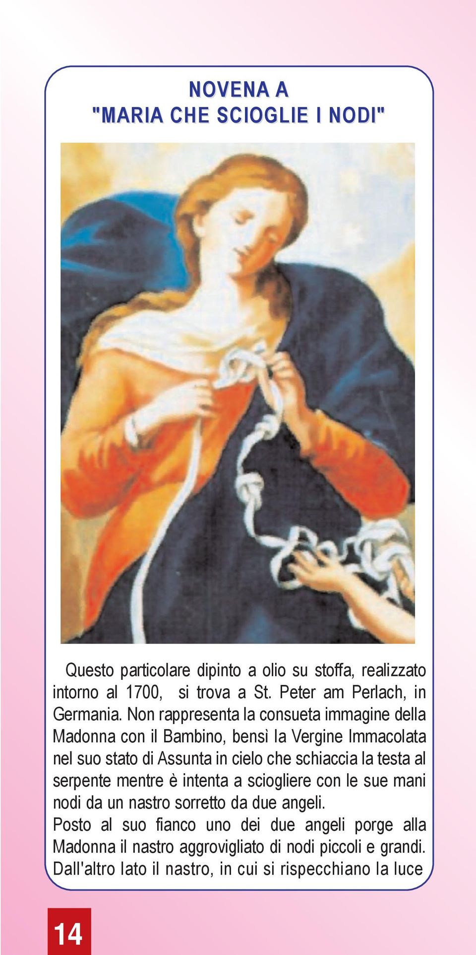 Non rappresenta la consueta immagine della Madonna con il Bambino, bensì la Vergine Immacolata nel suo stato di Assunta in cielo che schiaccia