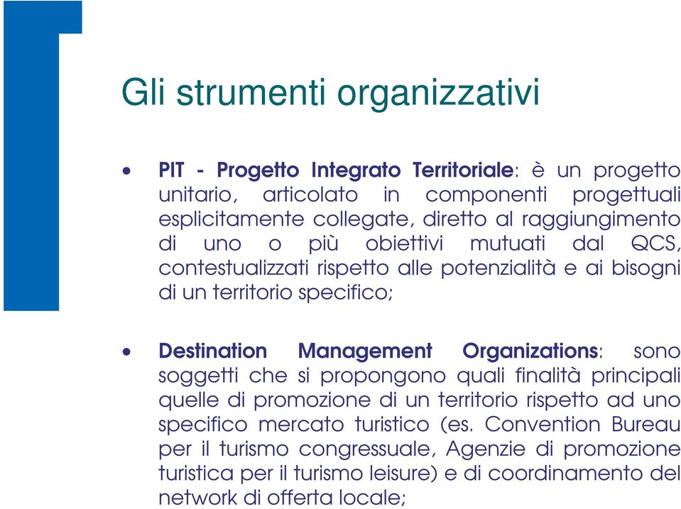 Destination Management Organizations: sono soggetti che si propongono quali finalità principali quelle di promozione di un territorio rispetto ad uno specifico