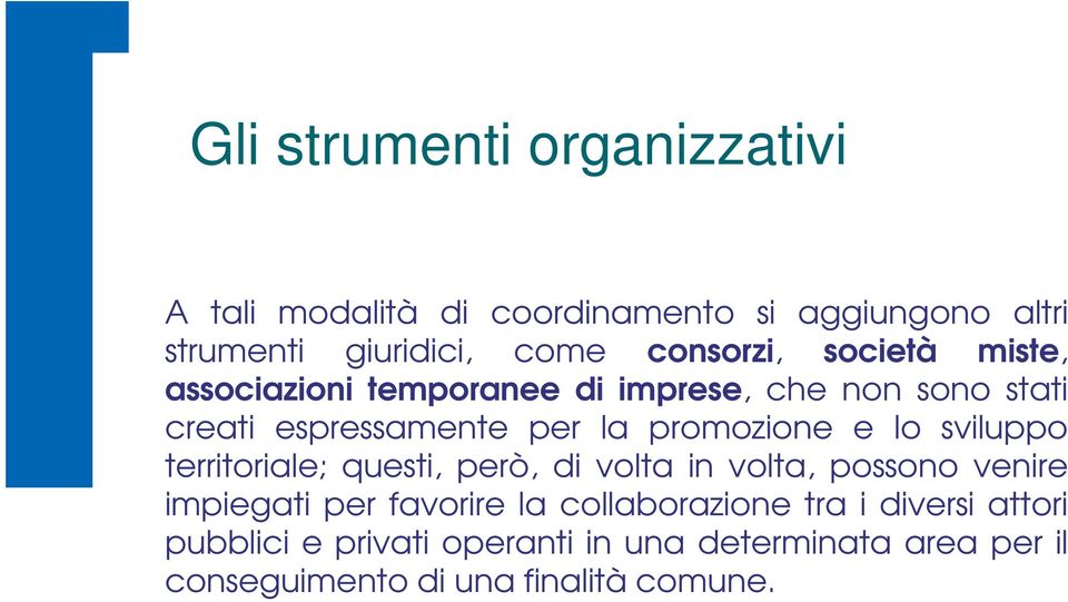 promozione e lo sviluppo territoriale; questi, però, di volta in volta, possono venire impiegati per favorire la