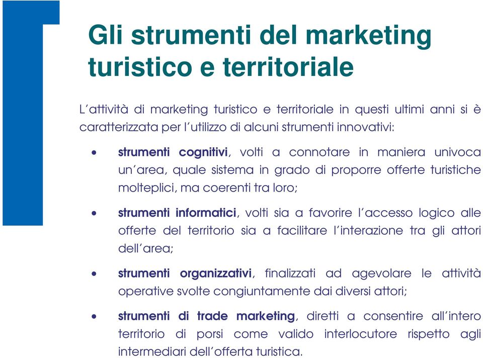 favorire l accesso logico alle offerte del territorio sia a facilitare l interazione tra gli attori dell area; strumenti organizzativi, finalizzati ad agevolare le attività operative svolte