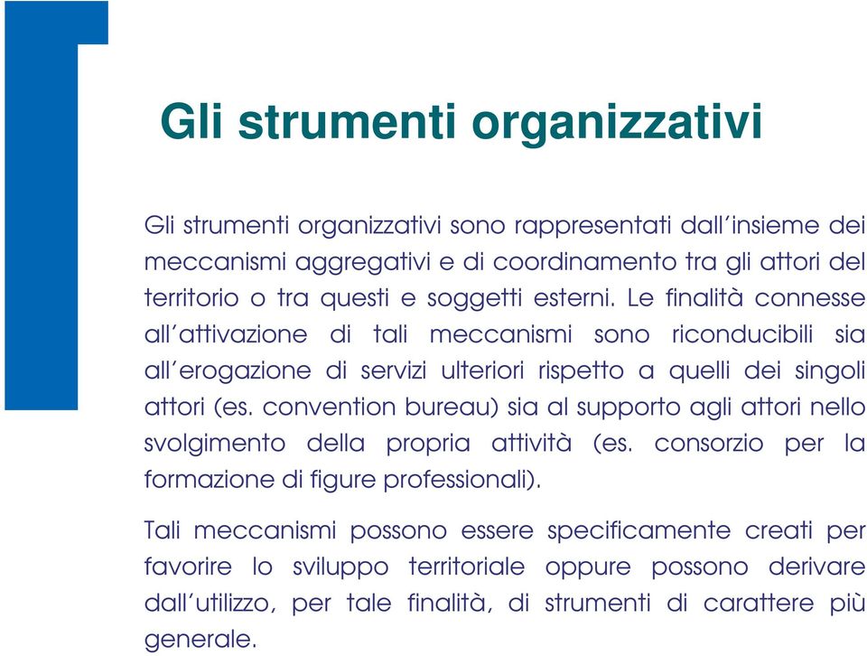 Le finalità connesse all attivazione di tali meccanismi sono riconducibili sia all erogazione di servizi ulteriori rispetto a quelli dei singoli attori (es.