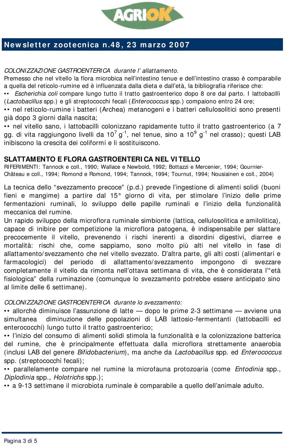 che: Escherichia coli compare lungo tutto il tratto gastroenterico dopo 8 ore dal parto. I lattobacilli (Lactobacillus spp.) e gli streptococchi fecali (Enterococcus spp.