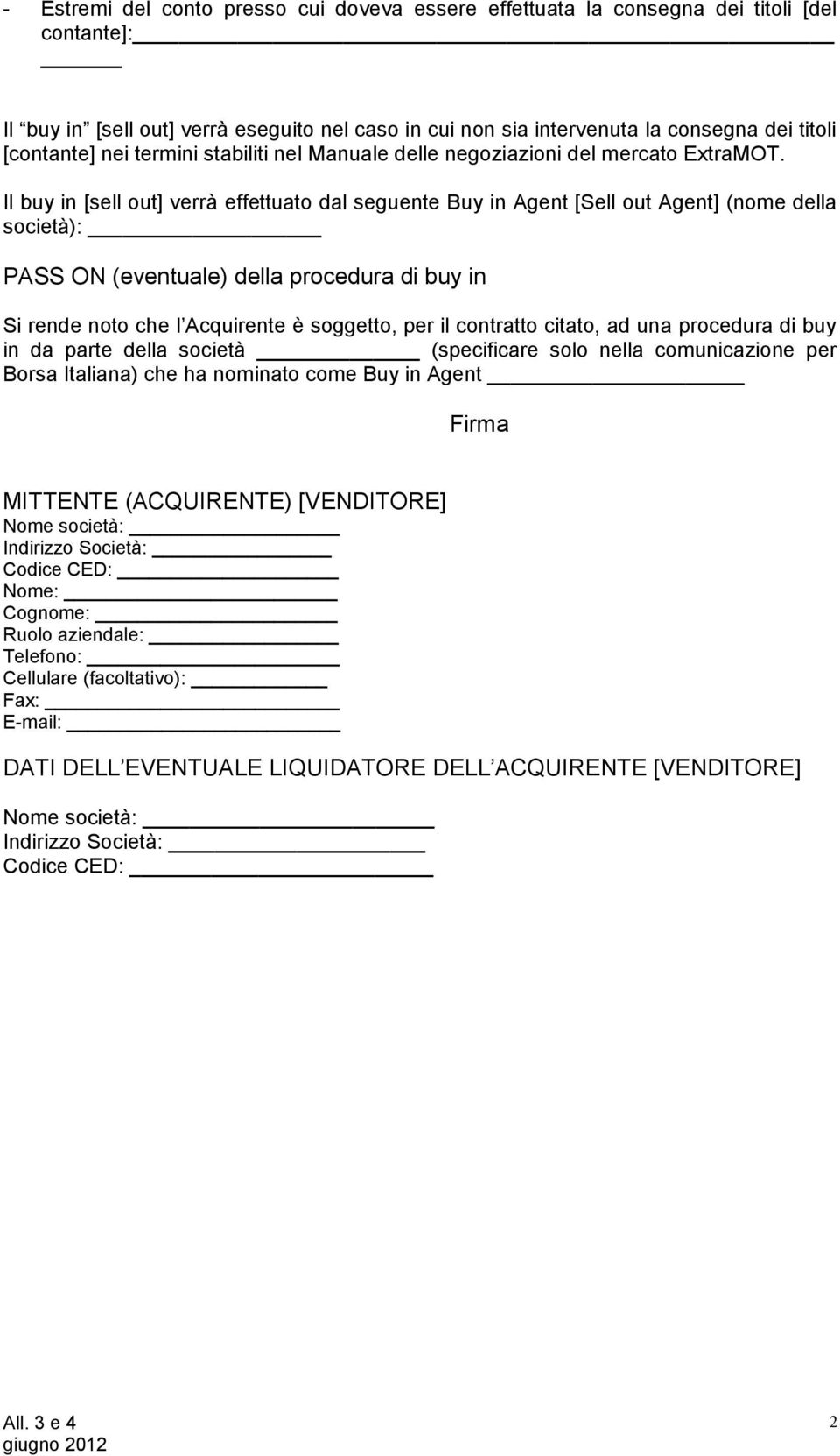 Il buy in [sell out] verrà effettuato dal seguente Buy in Agent [Sell out Agent] (nome della società): _ PASS ON (eventuale) della procedura di buy in Si rende noto che l Acquirente è soggetto, per