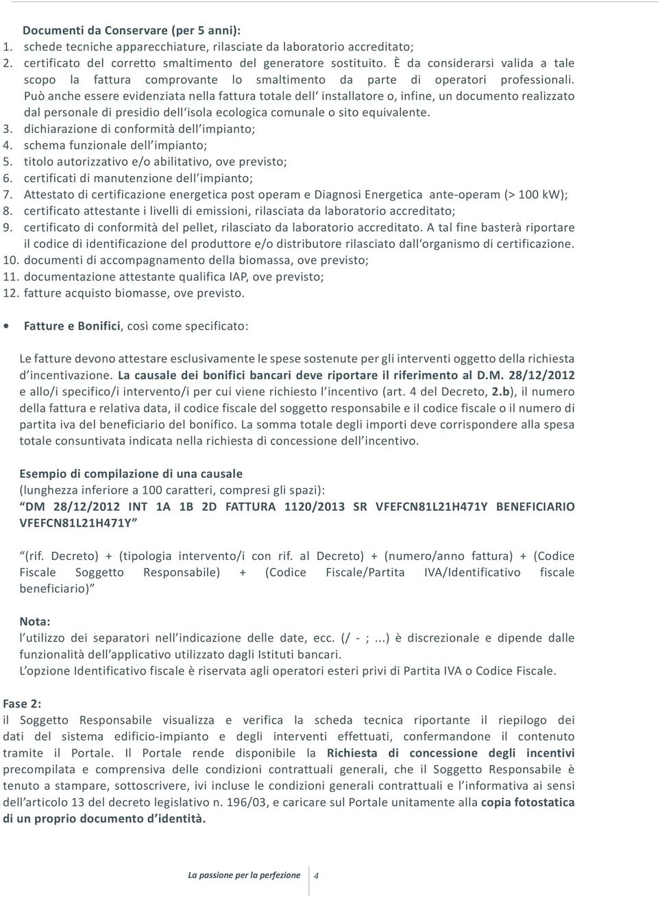 Può anche essere evidenziata nella fattura totale dell installatore o, infine, un documento realizzato dal personale di presidio dell isola ecologica comunale o sito equivalente. 3.