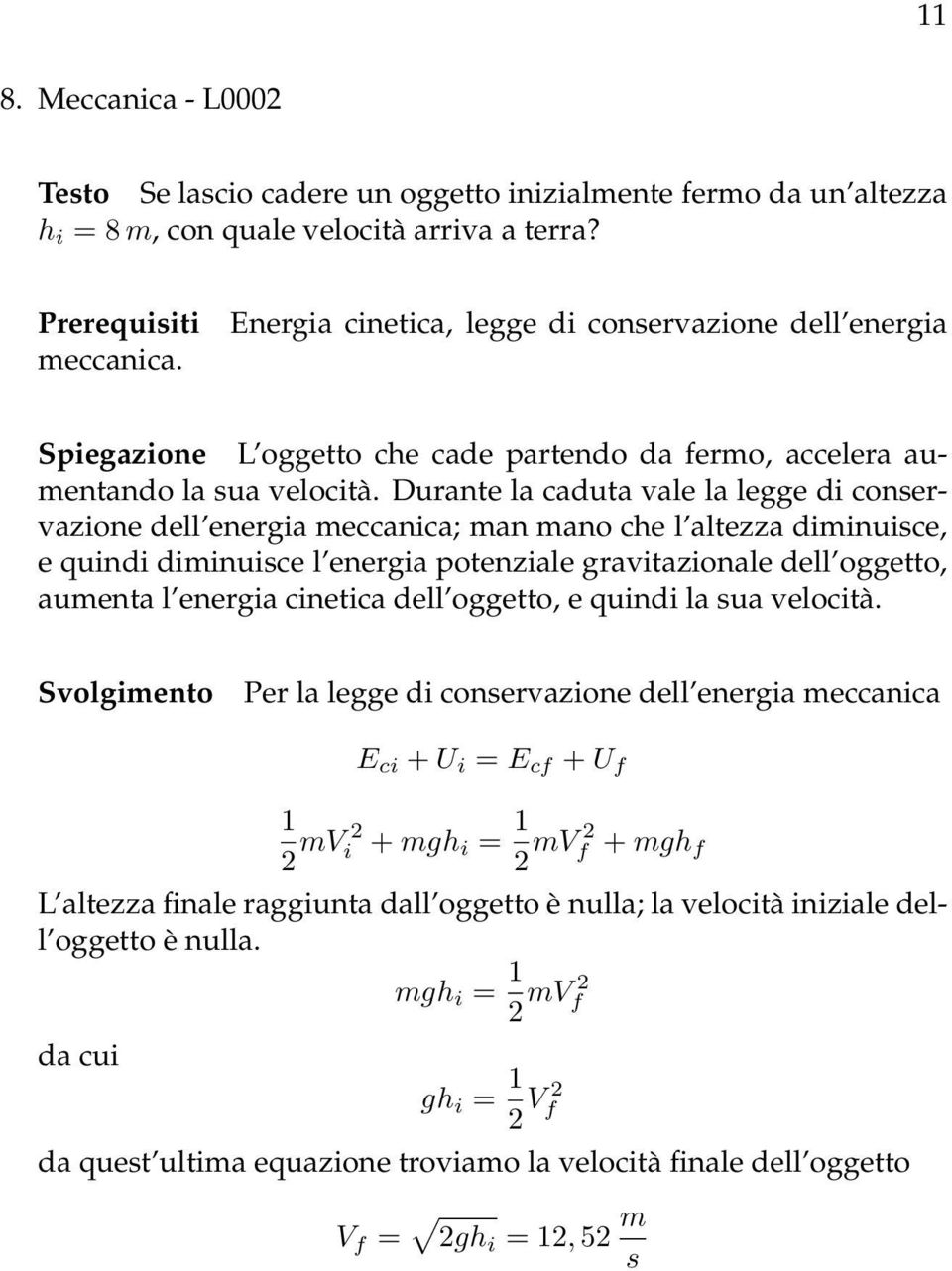 Durante la caduta vale la legge di conservazione dell energia meccanica; man mano che l altezza diminuisce, e quindi diminuisce l energia potenziale gravitazionale dell oggetto, aumenta l energia