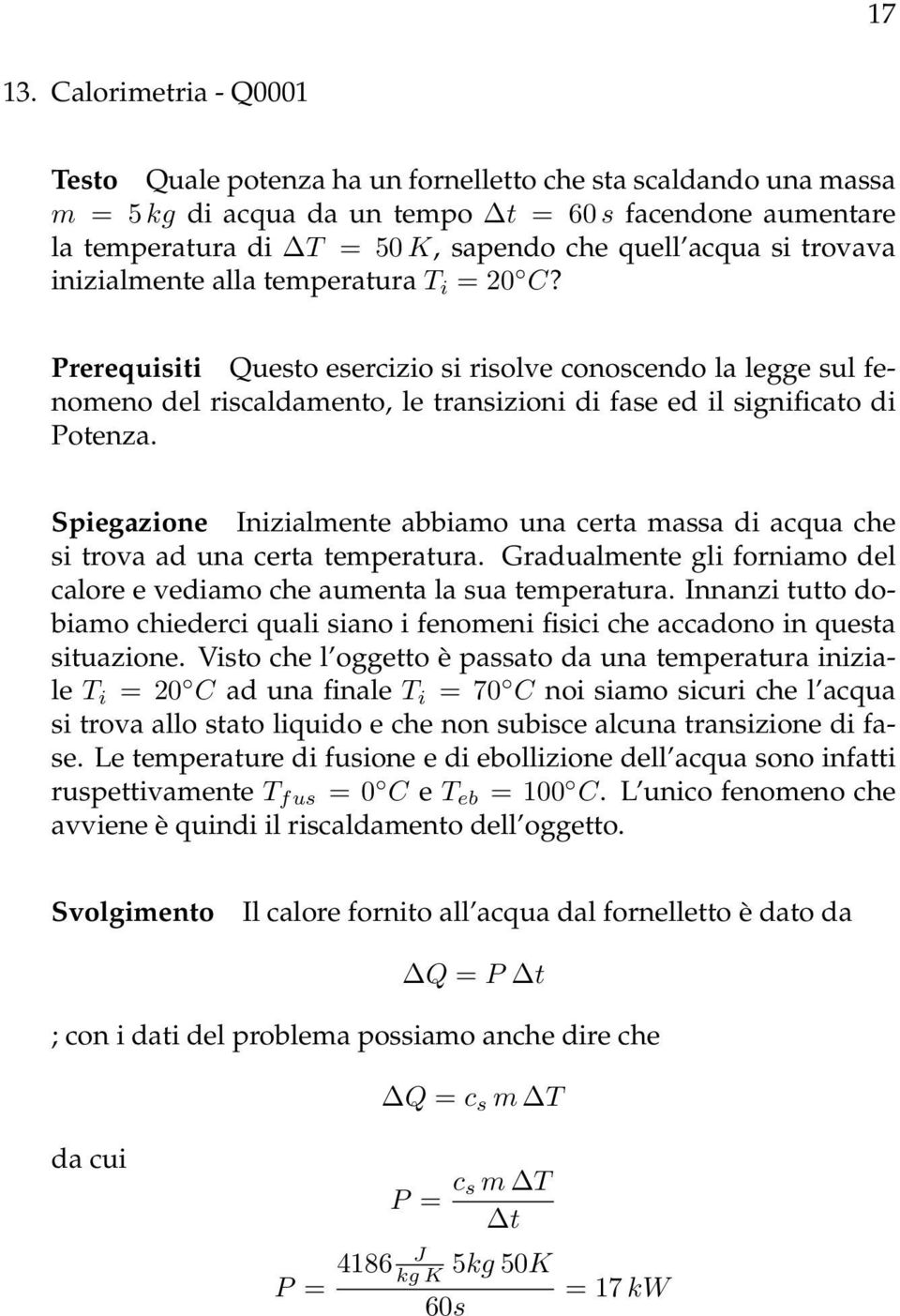 si trovava inizialmente alla temperatura T i = 20 C? Prerequisiti Questo esercizio si risolve conoscendo la legge sul fenomeno del riscaldamento, le transizioni di fase ed il significato di Potenza.