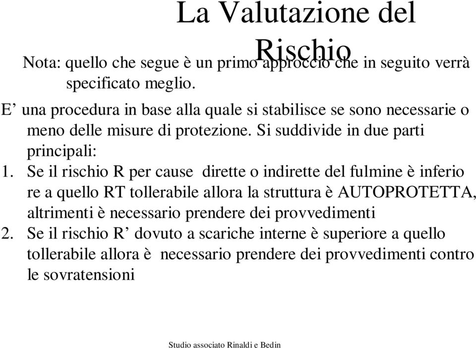 Se il rischio R per cause dirette o indirette del fulmine è inferio re a quello RT tollerabile allora la struttura è AUTOPROTETTA, altrimenti è