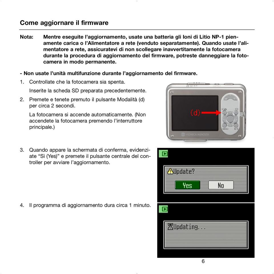 permanente. - Non usate l unità multifunzione durante l aggiornamento del firmware. 1. Controllate che la fotocamera sia spenta. Inserite la scheda SD preparata precedentemente. 2.