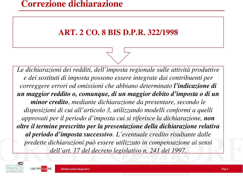 disposizioni di cui all articolo 3, utilizzando modelli conformi a quelli approvati per il periodo d imposta cui si riferisce la dichiarazione, non oltre il termine prescritto per la presentazione