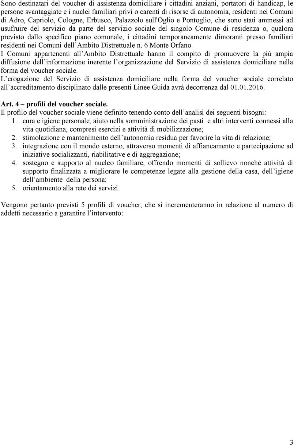 previsto dallo specifico piano comunale, i cittadini temporaneamente dimoranti presso familiari residenti nei Comuni dell Ambito Distrettuale n. 6 Monte Orfano.