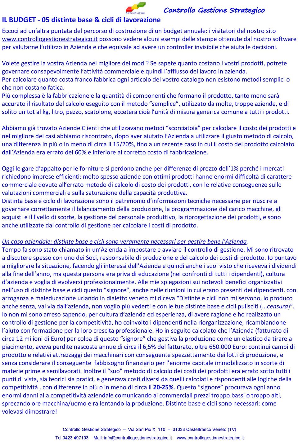 Volete gestire la vostra Azienda nel migliore dei modi? Se sapete quanto costano i vostri prodotti, potrete governare consapevolmente l attività commerciale e quindi l afflusso del lavoro in azienda.