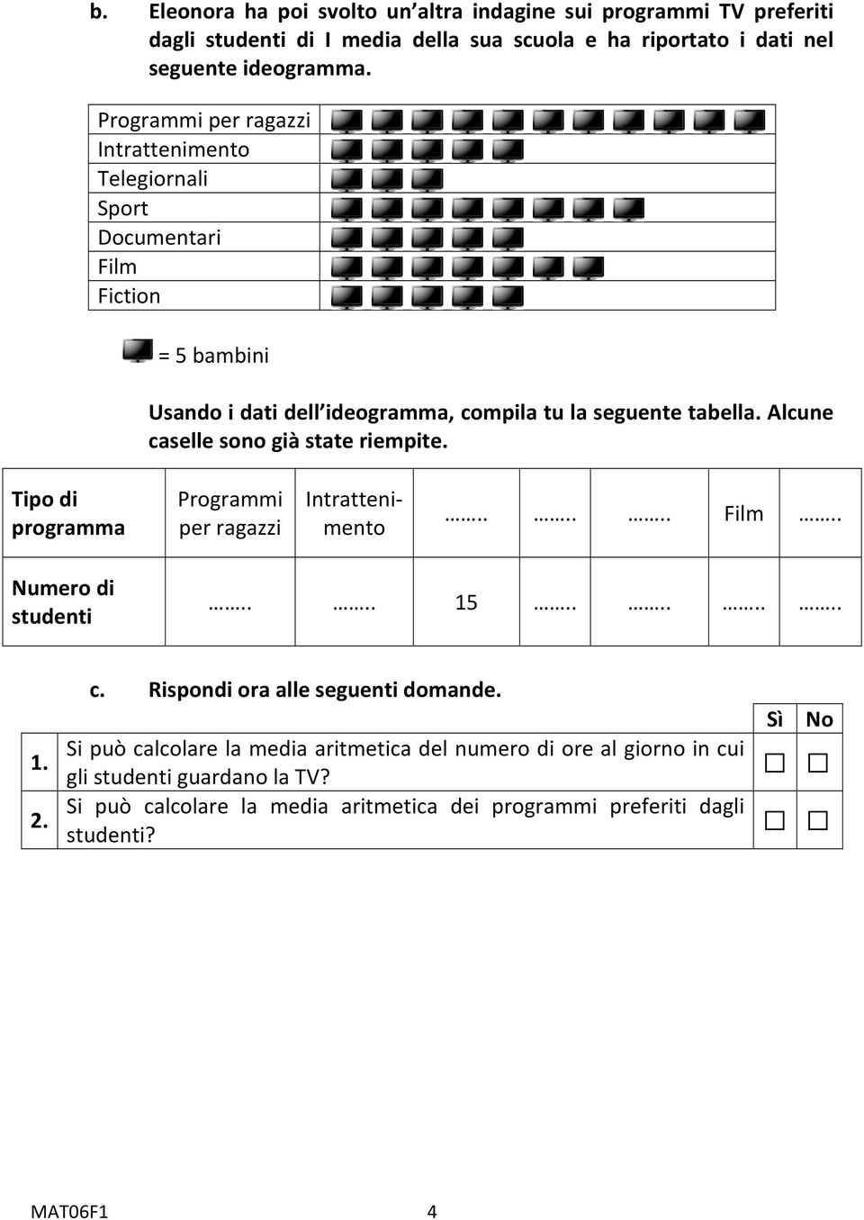 Alcune caselle sono già state riempite. Tipo di programma Programmi per ragazzi Intrattenimento...... Film.. Numero di studenti.... 15........ 1. 2. c. Rispondi ora alle seguenti domande.