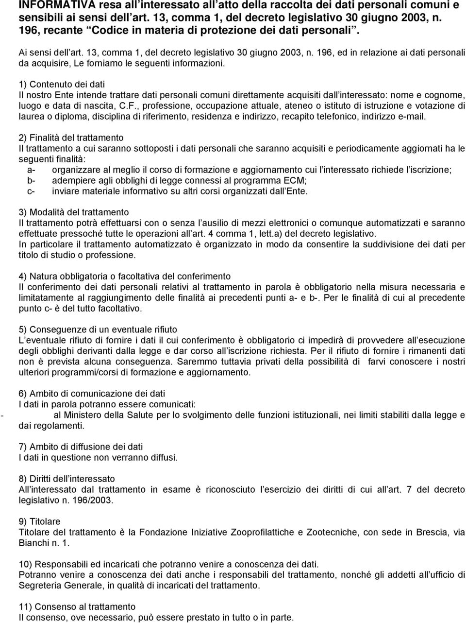 196, ed in relazione ai dati personali da acquisire, Le forniamo le seguenti informazioni.