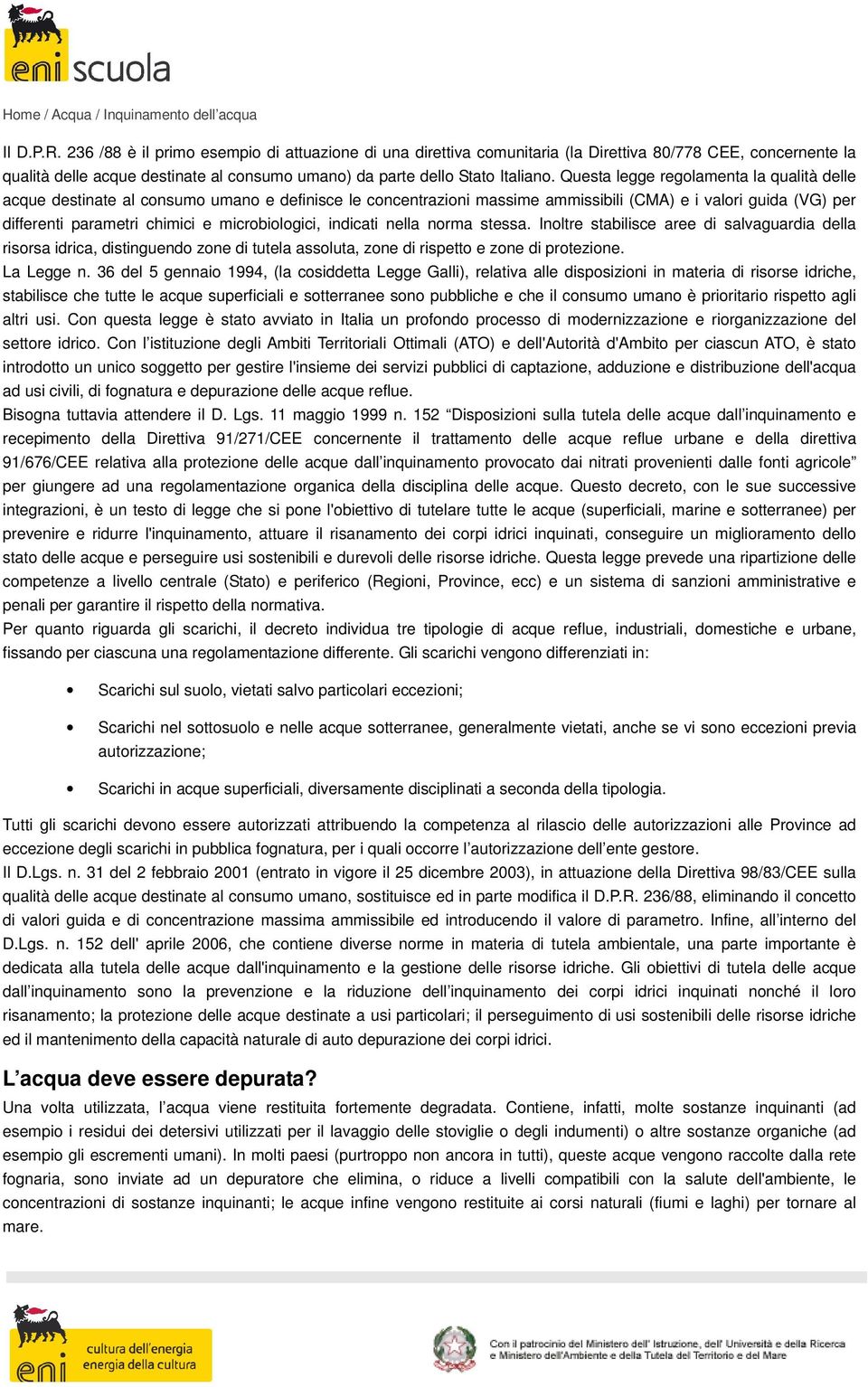 microbiologici, indicati nella norma stessa. Inoltre stabilisce aree di salvaguardia della risorsa idrica, distinguendo zone di tutela assoluta, zone di rispetto e zone di protezione. La Legge n.