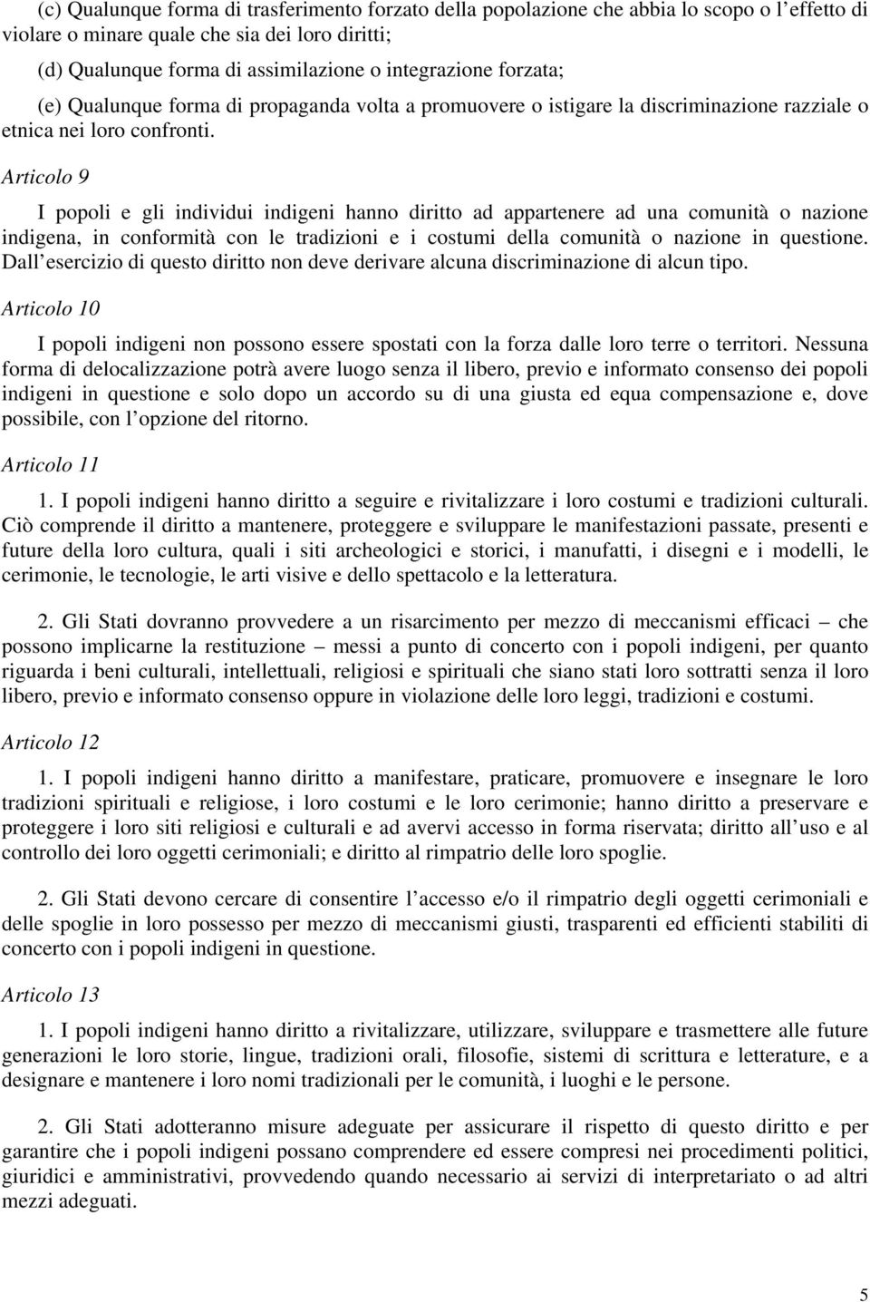 Articolo 9 I popoli e gli individui indigeni hanno diritto ad appartenere ad una comunità o nazione indigena, in conformità con le tradizioni e i costumi della comunità o nazione in questione.