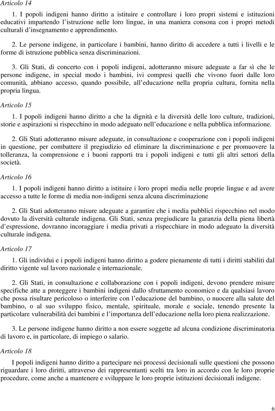 d insegnamento e apprendimento. 2. Le persone indigene, in particolare i bambini, hanno diritto di accedere a tutti i livelli e le forme di istruzione pubblica senza discriminazioni. 3.