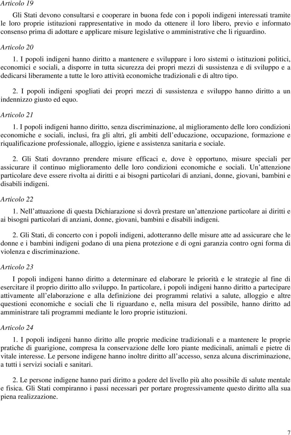 I popoli indigeni hanno diritto a mantenere e sviluppare i loro sistemi o istituzioni politici, economici e sociali, a disporre in tutta sicurezza dei propri mezzi di sussistenza e di sviluppo e a