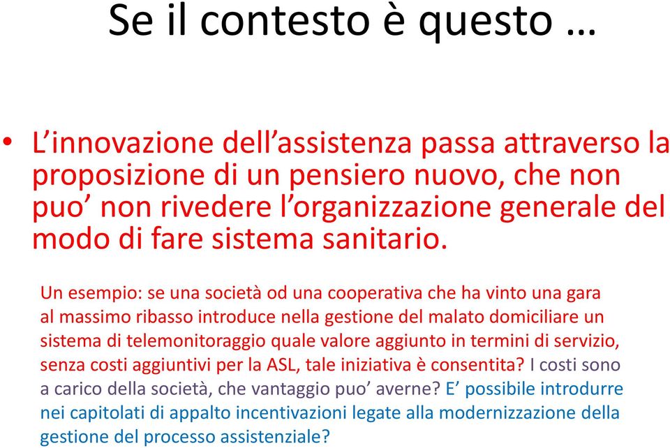 Un esempio: se una società od una cooperativa che ha vinto una gara al massimo ribasso introduce nella gestione del malato domiciliare un sistema di telemonitoraggio