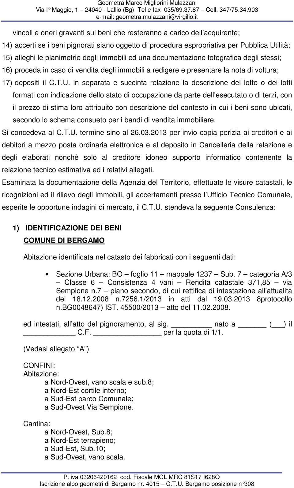 in separata e succinta relazione la descrizione del lotto o dei lotti formati con indicazione dello stato di occupazione da parte dell esecutato o di terzi, con il prezzo di stima loro attribuito con