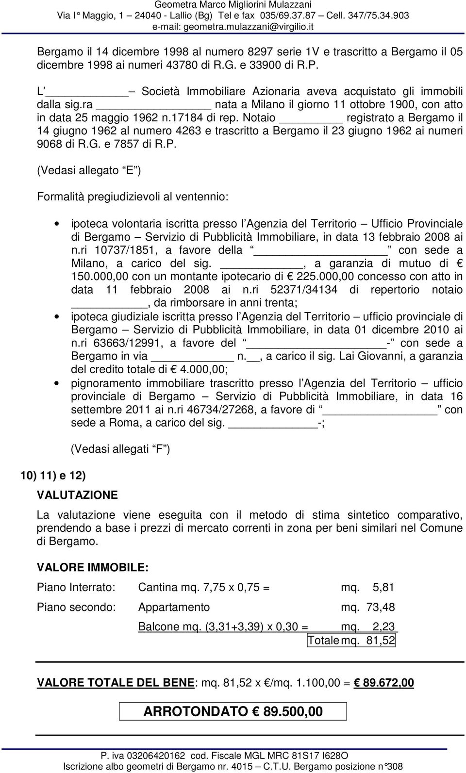 Notaio registrato a Bergamo il 14 giugno 1962 al numero 4263 e trascritto a Bergamo il 23 giugno 1962 ai numeri 9068 di R.G. e 7857 di R.P.