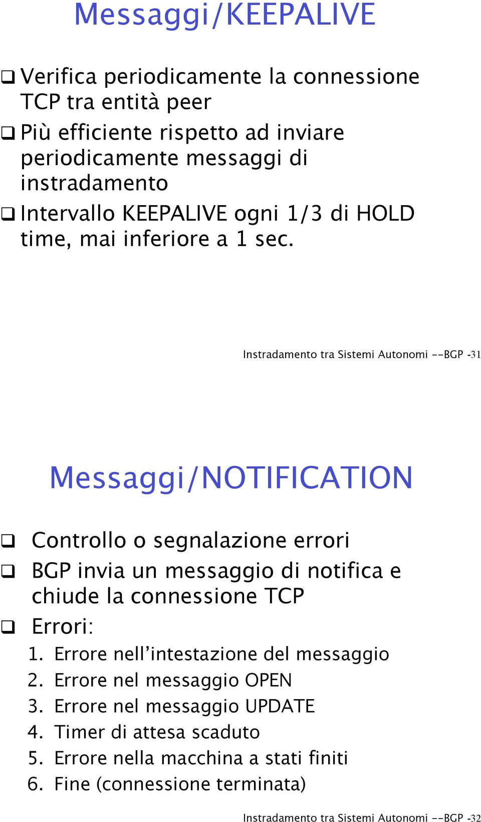 Controllo o segnalazione errori! BGP invia un messaggio di notifica e chiude la connessione TCP! Errori: 1. Errore nell intestazione del messaggio 2.