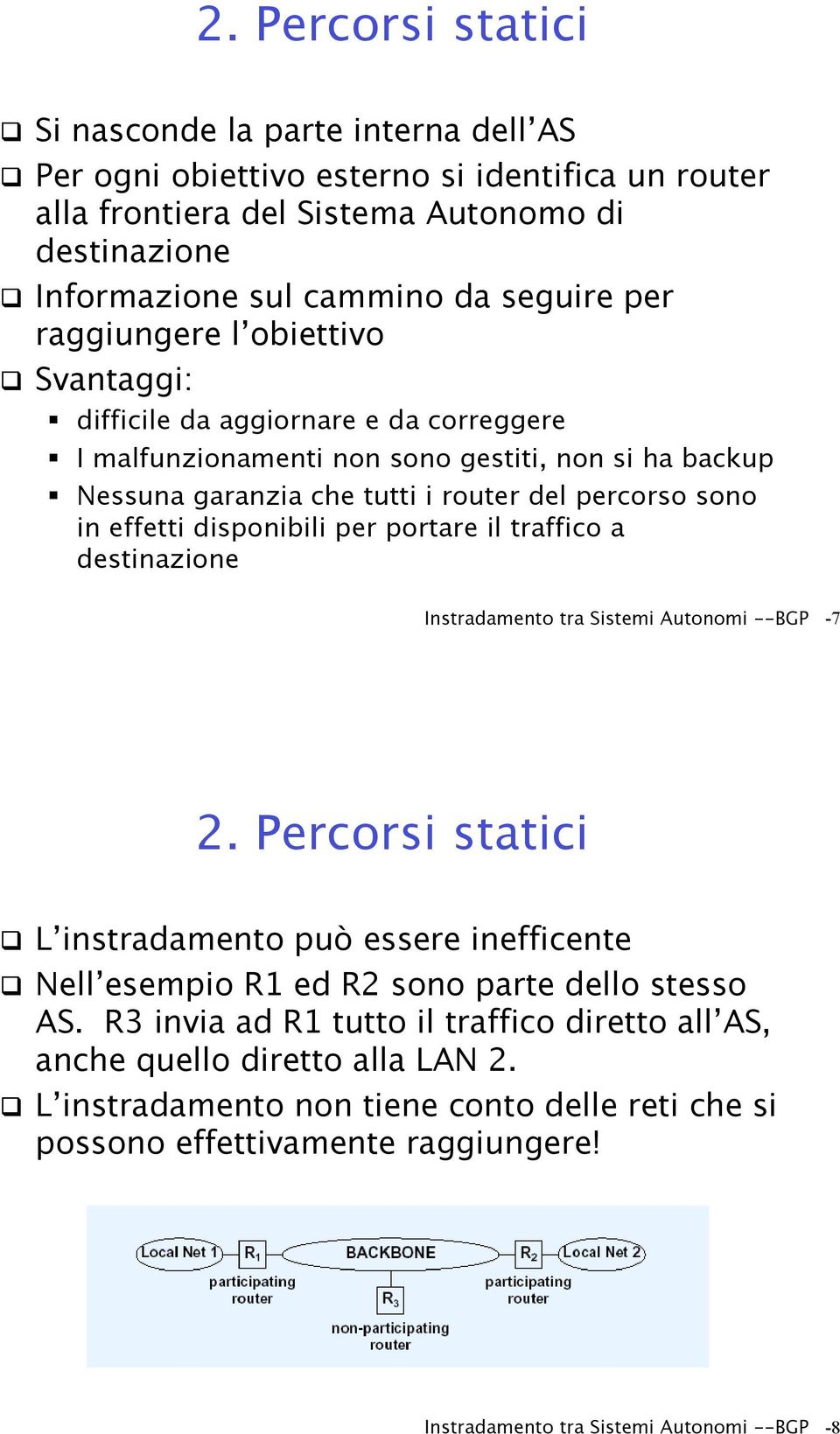 Svantaggi: " difficile da aggiornare e da correggere " I malfunzionamenti non sono gestiti, non si ha backup " Nessuna garanzia che tutti i router del percorso sono in effetti disponibili per portare