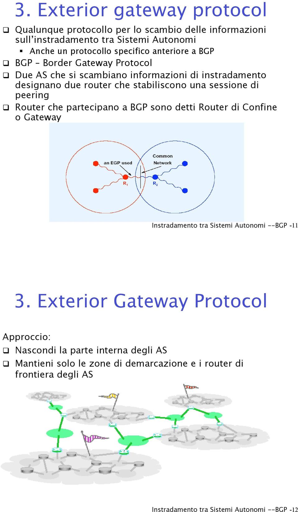 BGP Border Gateway Protocol! Due AS che si scambiano informazioni di instradamento designano due router che stabiliscono una sessione di peering!